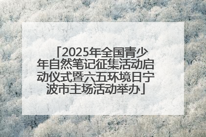 2025年全国青少年自然笔记征集活动启动仪式暨六五环境日宁波市主场活动举办