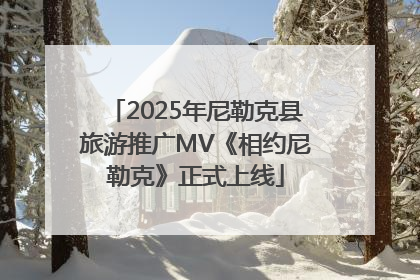 2025年尼勒克县旅游推广MV《相约尼勒克》正式上线