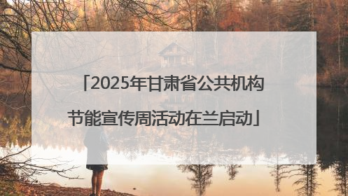 2025年甘肃省公共机构节能宣传周活动在兰启动