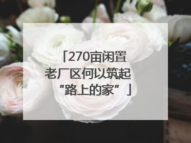 270亩闲置老厂区何以筑起“路上的家”