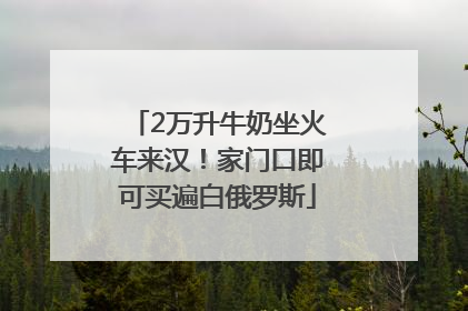 2万升牛奶坐火车来汉！家门口即可买遍白俄罗斯