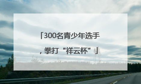 300名青少年选手，拳打“祥云杯”