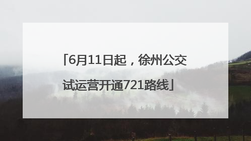 6月11日起，徐州公交试运营开通721路线