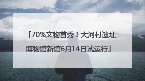 70%文物首秀！大河村遗址博物馆新馆6月14日试运行