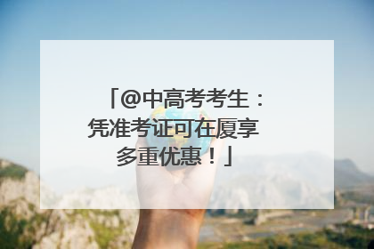 @中高考考生：凭准考证可在厦享多重优惠！